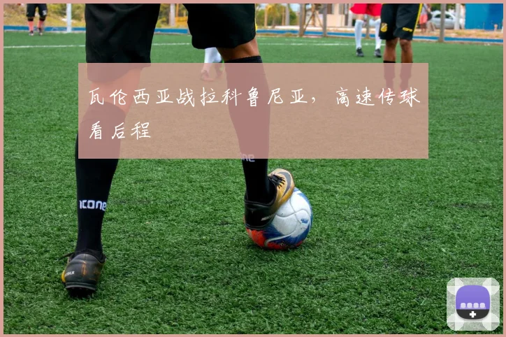 瓦伦西亚战拉科鲁尼亚,高速传球看后程