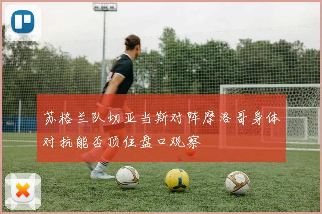 苏格兰队切亚当斯对阵摩洛哥身体对抗能否顶住盘口观察