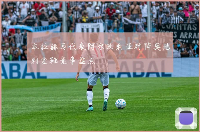 本拉赫马代表阿尔及利亚对阵奥地利金靴竞争盘点